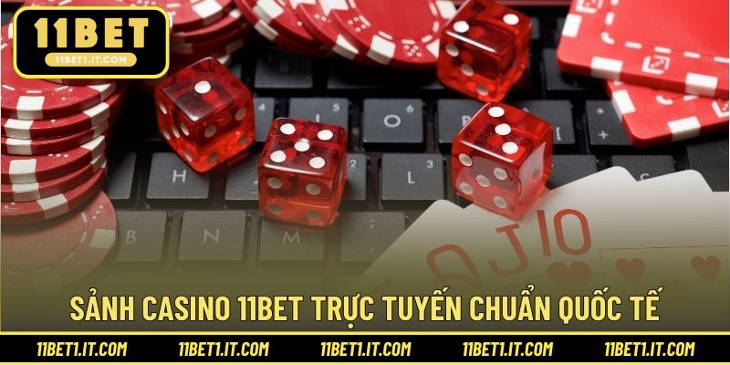Sảnh Casino 11BET trực tuyến chuẩn quốc tế