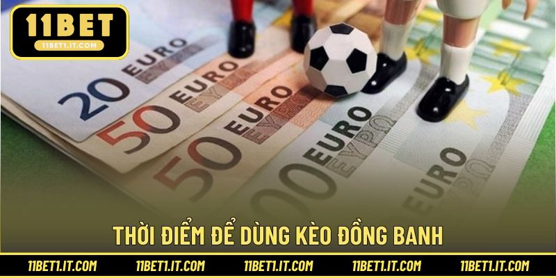 Thời điểm để dùng kèo đồng banh