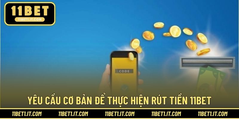 Yêu cầu cơ bản để thực hiện rút tiền 11BET